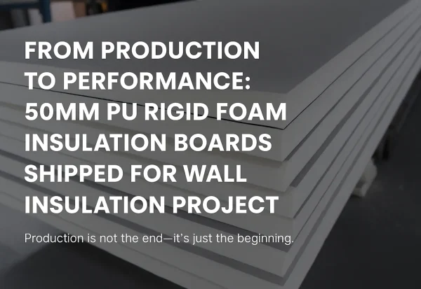 50mm PU Rigid Foam Insulation Boards Shipped